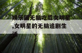 娱乐圈无脑吃瓜女明星,女明星的无脑追剧生活