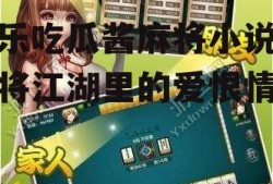 娱乐吃瓜酱麻将小说,麻将江湖里的爱恨情仇