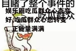 娱乐圈吃瓜群众心态变好,吃瓜群众心态转变，正能量满满
