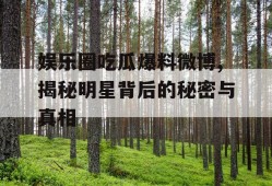 娱乐圈吃瓜爆料微博,揭秘明星背后的秘密与真相