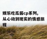 娱乐吃瓜酱cp系列,从心动到现实的情感旅程