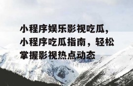 小程序娱乐影视吃瓜,小程序吃瓜指南，轻松掌握影视热点动态
