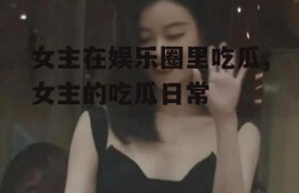 女主在娱乐圈里吃瓜,女主的吃瓜日常