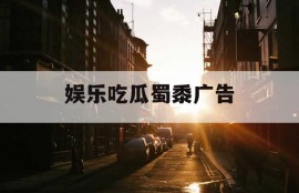 娱乐吃瓜蜀黍广告
