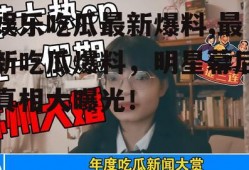 娱乐吃瓜最新爆料,最新吃瓜爆料，明星幕后真相大曝光！