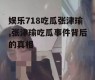 娱乐718吃瓜张津瑜,张津瑜吃瓜事件背后的真相