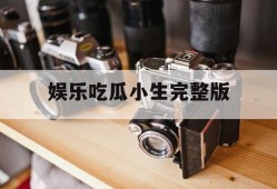 娱乐吃瓜小生完整版