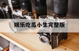 娱乐吃瓜小生完整版