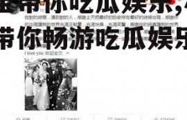 小宝带你吃瓜娱乐,小宝带你畅游吃瓜娱乐世界