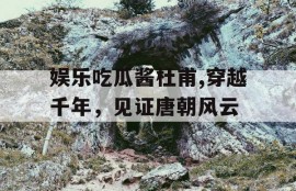 娱乐吃瓜酱杜甫,穿越千年，见证唐朝风云