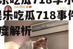 娱乐吃瓜718李小璐,娱乐吃瓜718事件深度解析