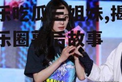 娱乐吃瓜三姐妹,揭秘娱乐圈幕后故事