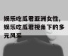 娱乐吃瓜君亚洲女性,娱乐吃瓜君视角下的多元风采