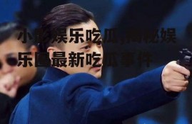 小影娱乐吃瓜,揭秘娱乐圈最新吃瓜事件