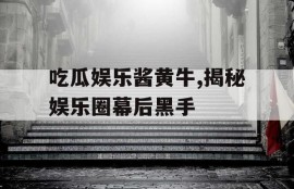 吃瓜娱乐酱黄牛,揭秘娱乐圈幕后黑手