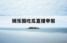 娱乐圈吃瓜直播举报