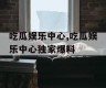 吃瓜娱乐中心,吃瓜娱乐中心独家爆料