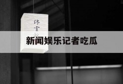 新闻娱乐记者吃瓜
