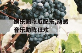 娱乐圈吃瓜配乐,动感音乐助阵狂欢