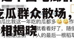 娱乐是个圈吃瓜群众散了,吃瓜群众散场，幕后真相揭晓