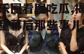 娱乐圈看图吃瓜,揭秘明星幕后那些事儿