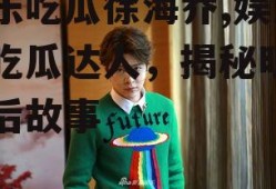 娱乐吃瓜徐海乔,娱乐圈吃瓜达人，揭秘明星幕后故事