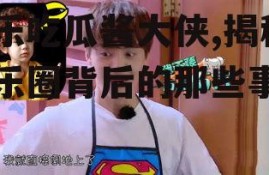娱乐吃瓜酱大侠,揭秘娱乐圈背后的那些事儿