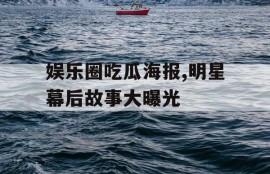 娱乐圈吃瓜海报,明星幕后故事大曝光
