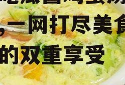 娱乐吃瓜酱鸡蛋汤视频下载,一网打尽美食与娱乐的双重享受