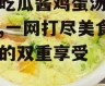娱乐吃瓜酱鸡蛋汤视频下载,一网打尽美食与娱乐的双重享受
