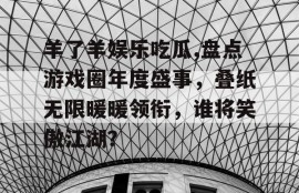 羊了羊娱乐吃瓜,盘点游戏圈年度盛事，叠纸无限暖暖领衔，谁将笑傲江湖？
