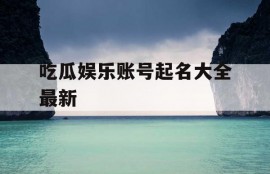 吃瓜娱乐账号起名大全最新