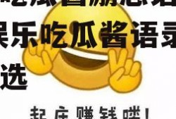 娱乐吃瓜酱励志语录大全,娱乐吃瓜酱语录大全精选