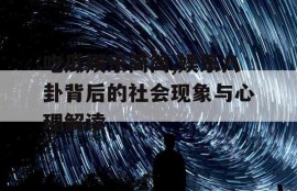 吃瓜娱乐简简,娱乐八卦背后的社会现象与心理解读