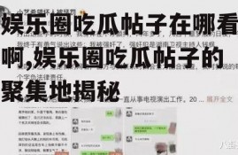 娱乐圈吃瓜帖子在哪看啊,娱乐圈吃瓜帖子的聚集地揭秘