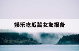 娱乐吃瓜酱女友报备