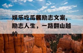 娱乐吃瓜酱励志文案,励志人生，一路翻山越岭