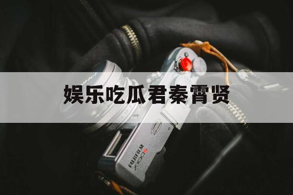 娱乐吃瓜君秦霄贤