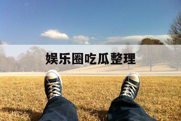 娱乐圈吃瓜整理
